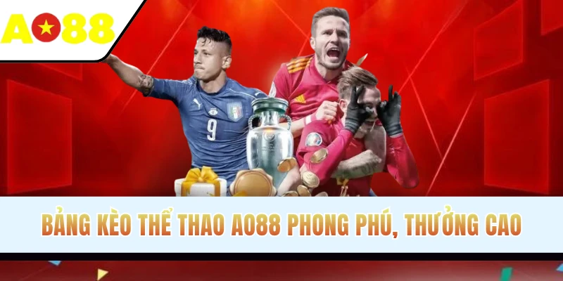 Bảng kèo thể thao AO88 phong phú, thưởng cao