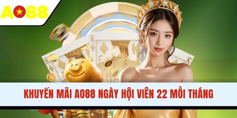 Khuyến mãi AO88 ngày hội viên 22 mỗi tháng