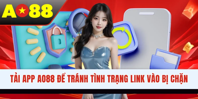 Tải app AO88 để tránh tình trạng link vào bị chặn