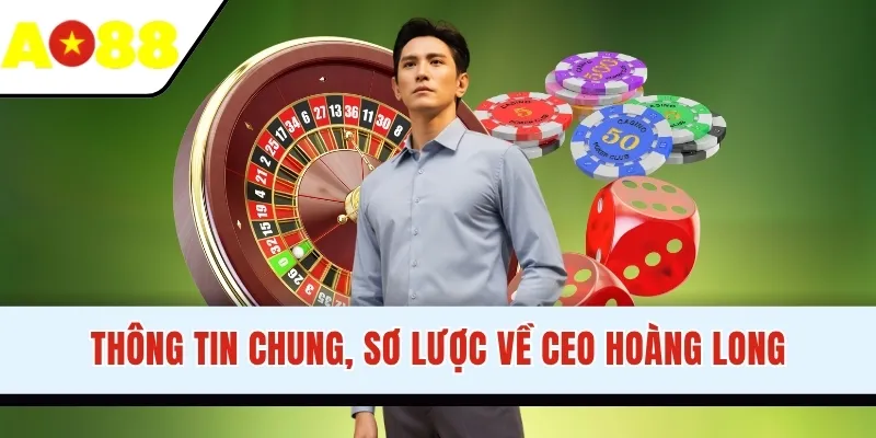 Thông tin chung, sơ lược về CEO Hoàng Long